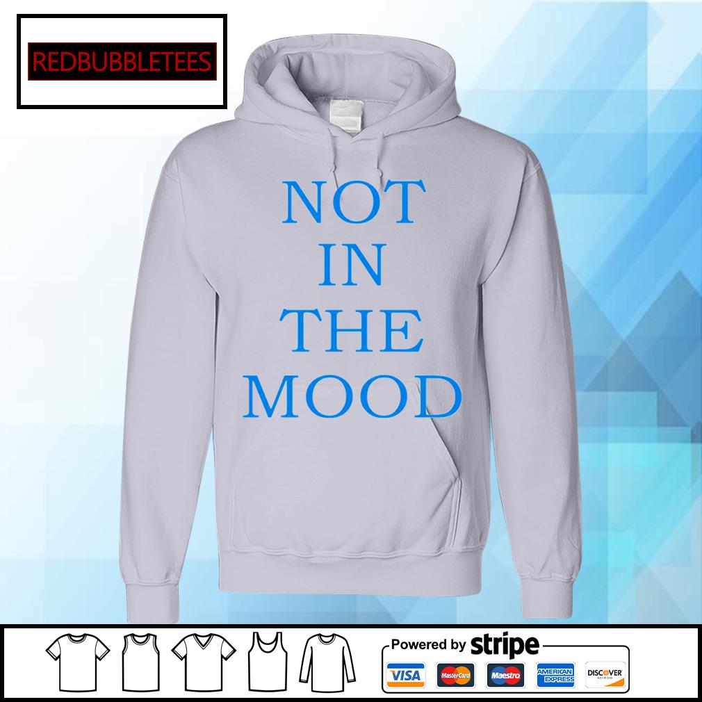 not in the mood shirt