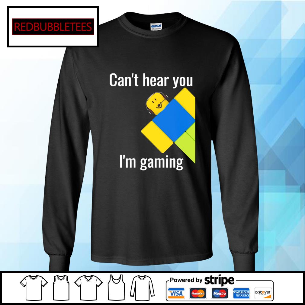 Roblox Noob Can T Hear You I M Gaming Shirt Hoodie Sweater Long Sleeve And Tank Top - roblox noob hoodie