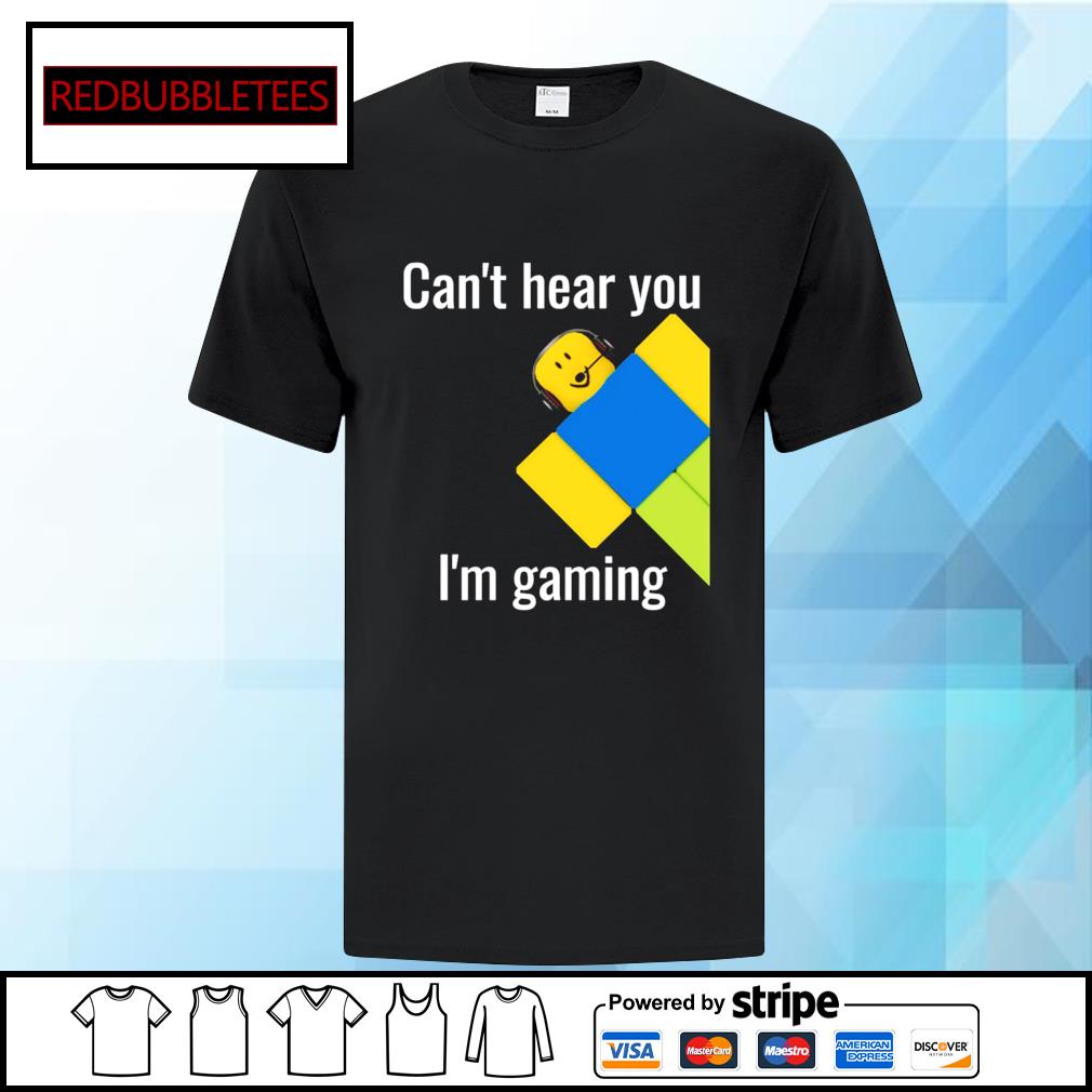 Roblox Noob Can T Hear You I M Gaming Shirt Hoodie Sweater Long Sleeve And Tank Top