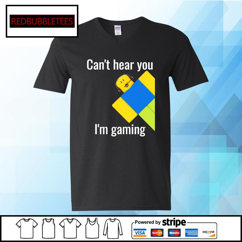 Roblox Noob Can T Hear You I M Gaming Shirt Hoodie Sweater Long Sleeve And Tank Top - im not a noob roblox