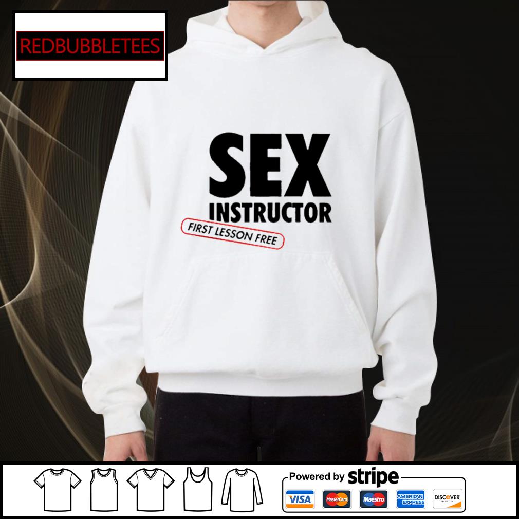 Sex instructor first lesson free shirt, hoodie, sweater, long sleeve and  tank top