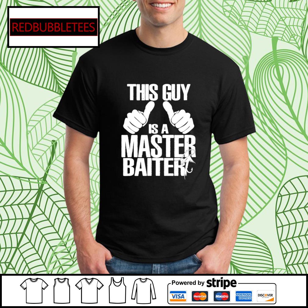 This guy is a master baiter shirt, hoodie, sweater, long sleeve and tank top