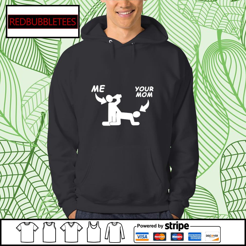 Me and your mom sex shirt, hoodie, sweater, long sleeve and tank top