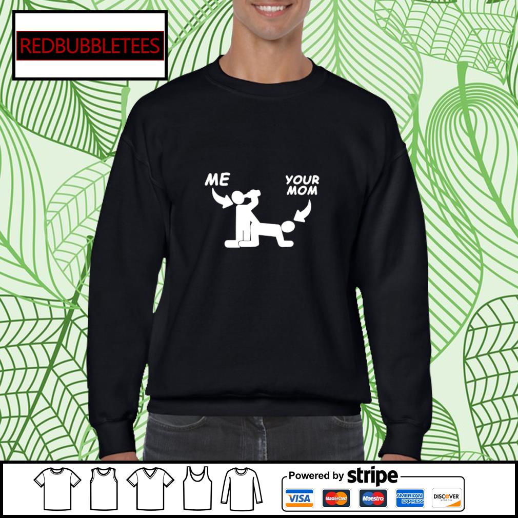 Me and your mom sex shirt, hoodie, sweater, long sleeve and tank top