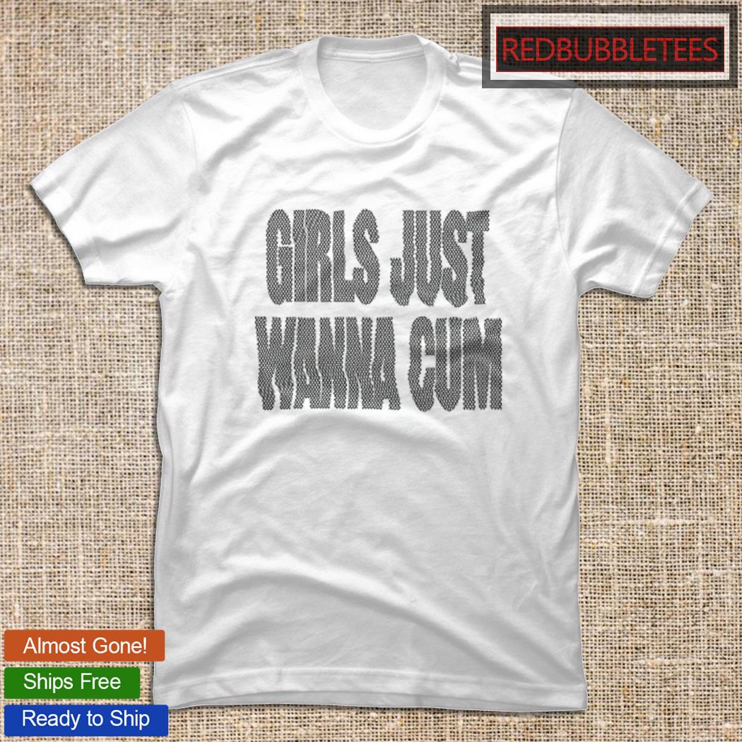 Girls just wanna cum shirt, hoodie, sweater, long sleeve and tank top