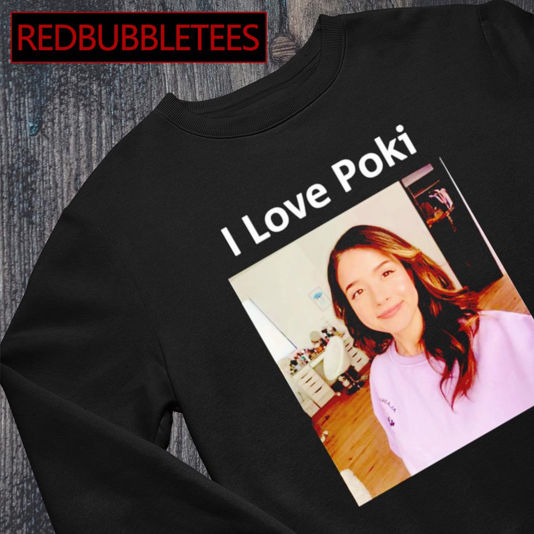 I love poki Pokimane shirt, hoodie, sweater, long sleeve and tank top