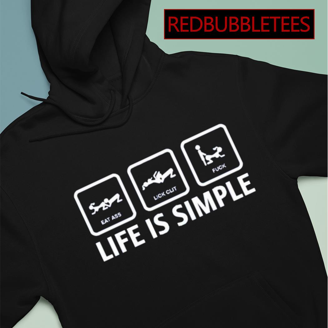 Eat ass lick clit fuck life is simple shirt, hoodie, sweater, long sleeve  and tank top