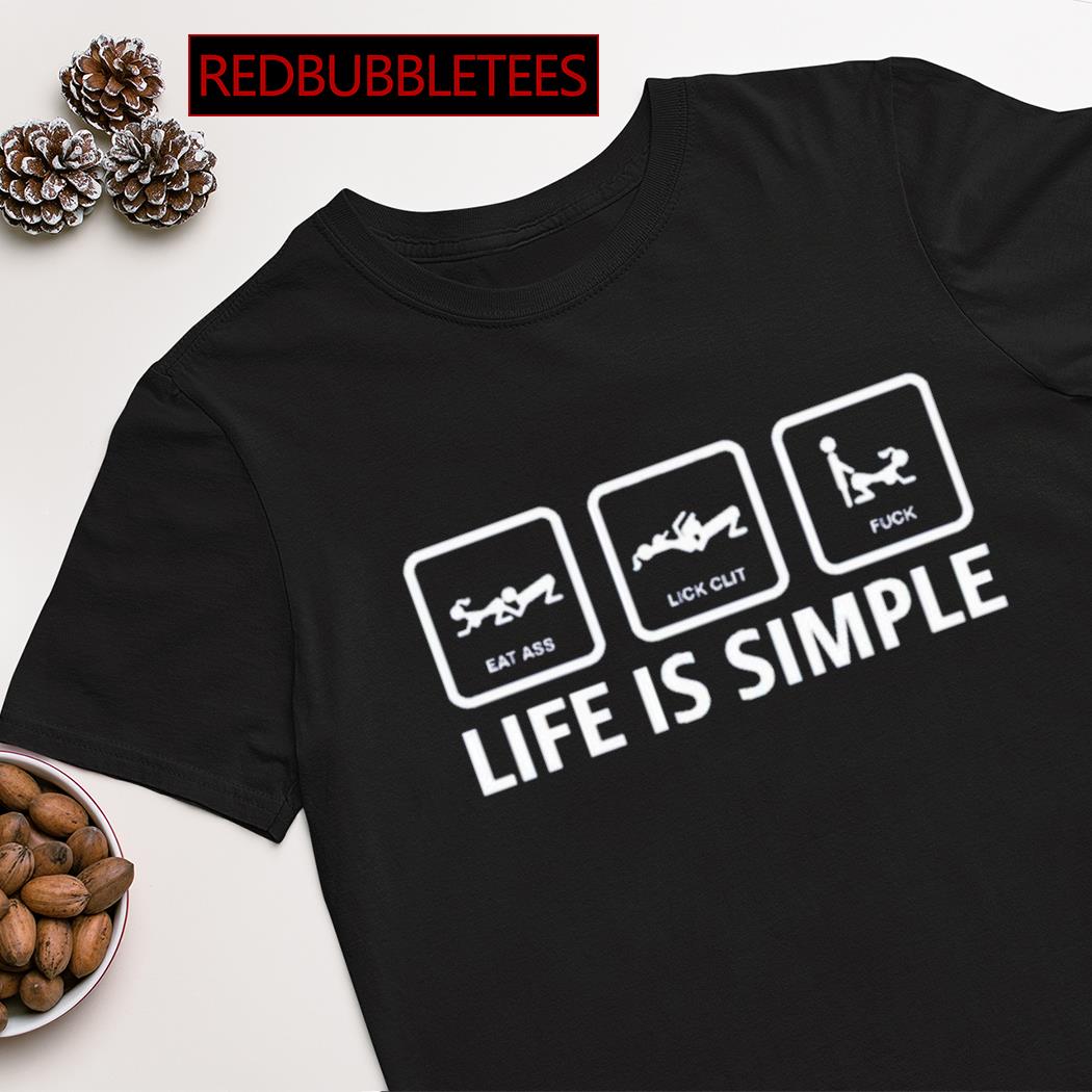 Eat ass lick clit fuck life is simple shirt, hoodie, sweater, long sleeve  and tank top