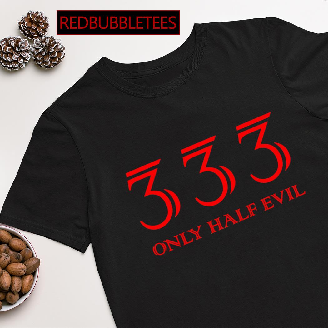 333 half evil shirt