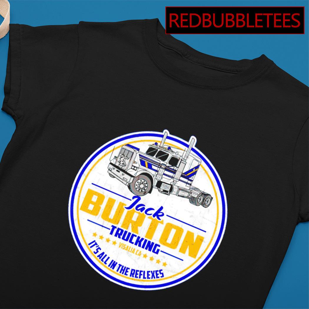 Jack Burton trucking vigalia ca it s all in the reflexes shirt