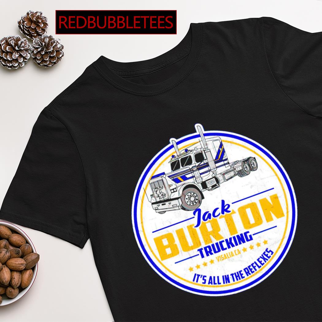 Jack Burton trucking vigalia ca it s all in the reflexes shirt