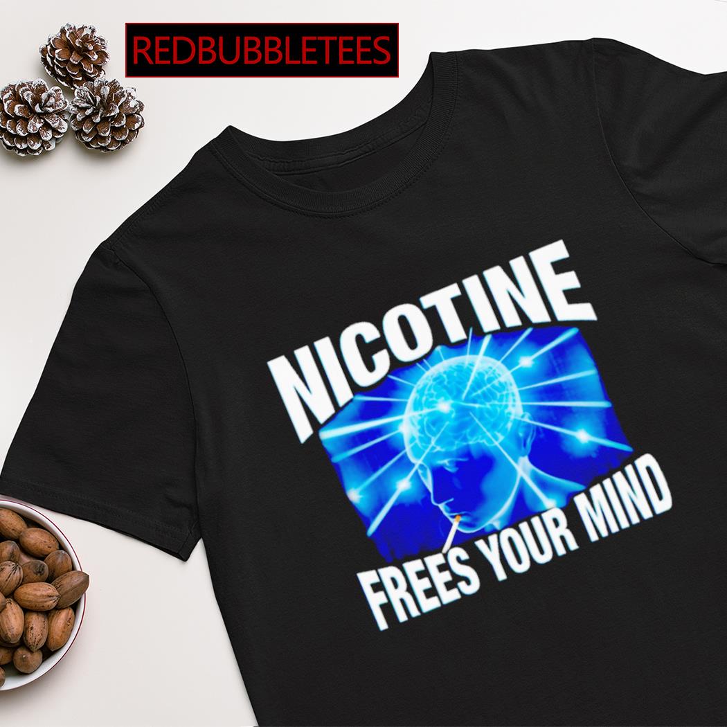 Nicotine frees your mind shirt