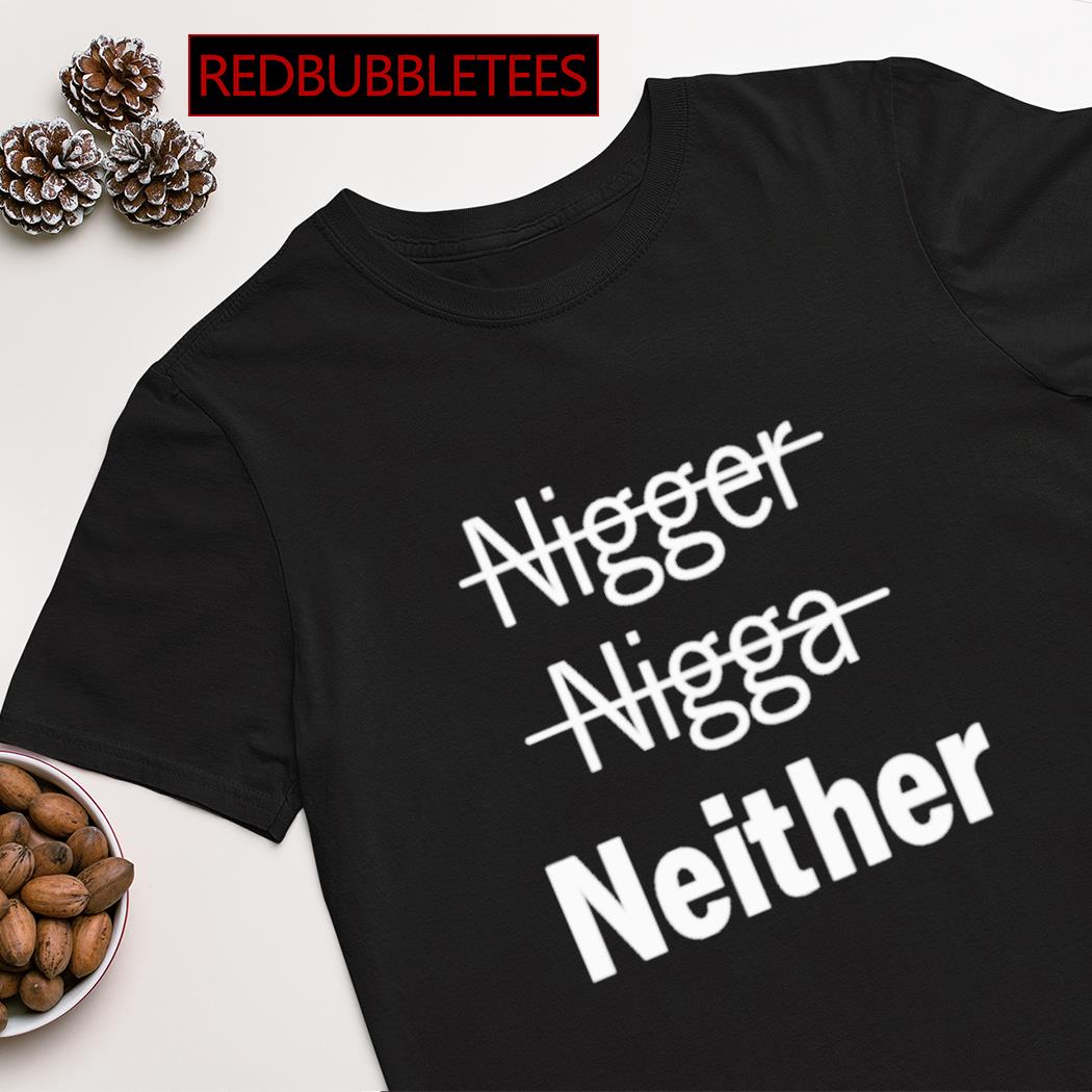 Nigger nigga neither shirt