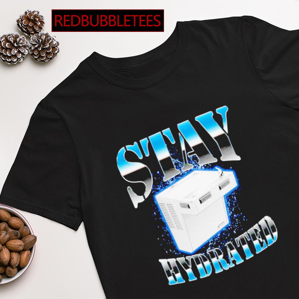 Stay hydrated shirt