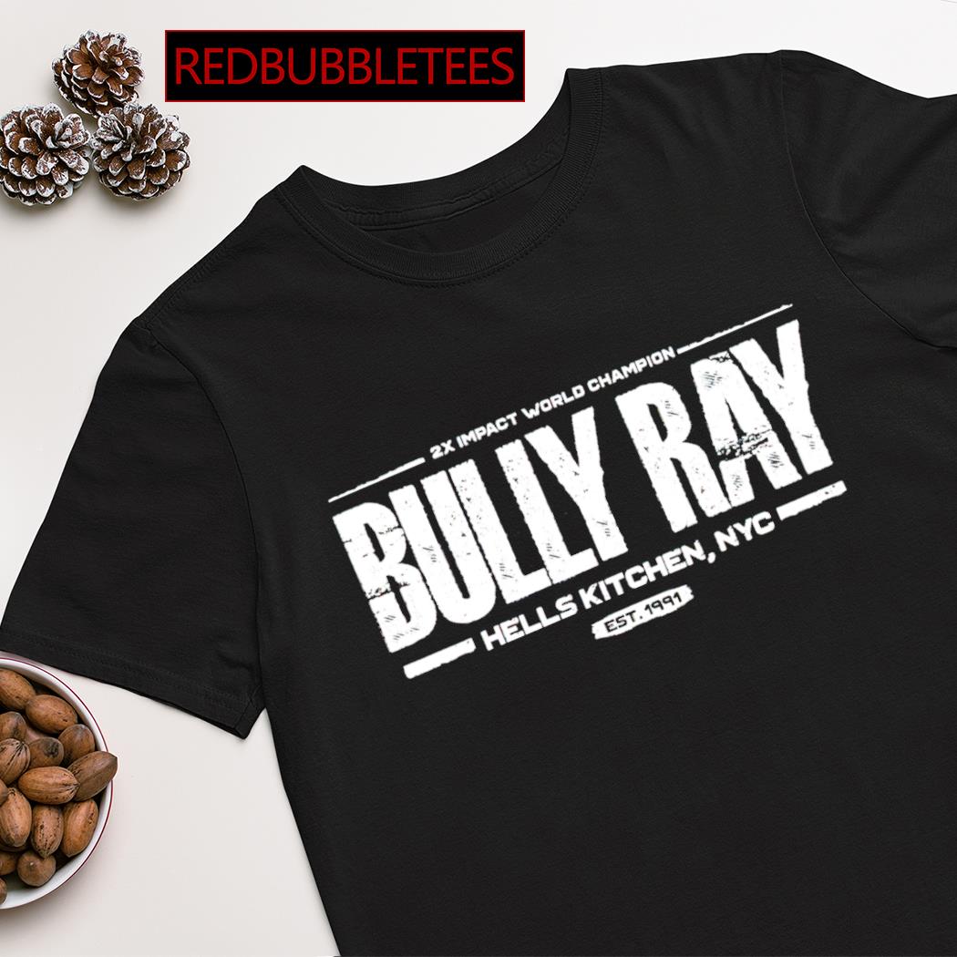2X impact world champion bully ray hells kitchen NYC est 1991 shirt