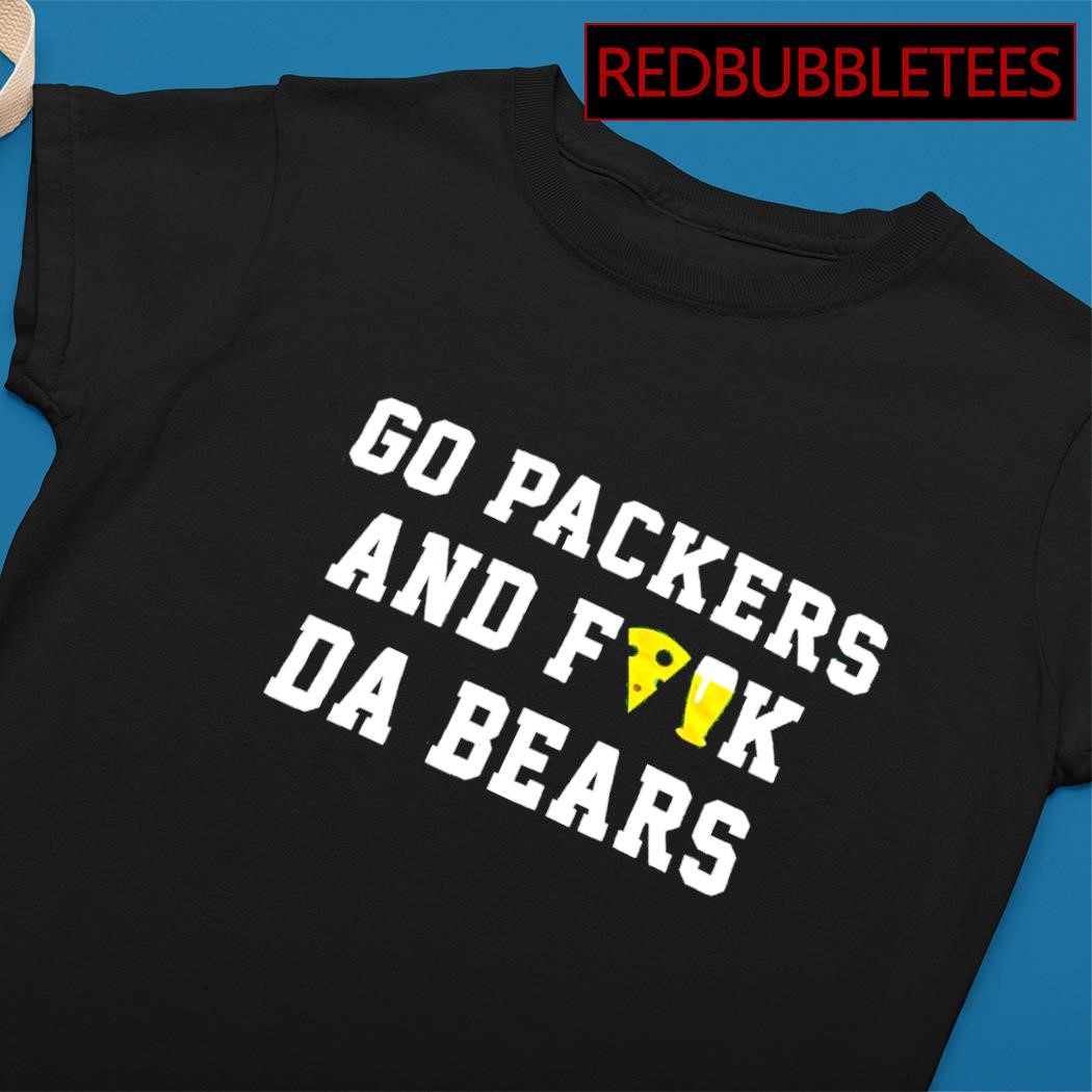 Official go Packers and fuck da bears shirt, hoodie, sweater, long sleeve  and tank top