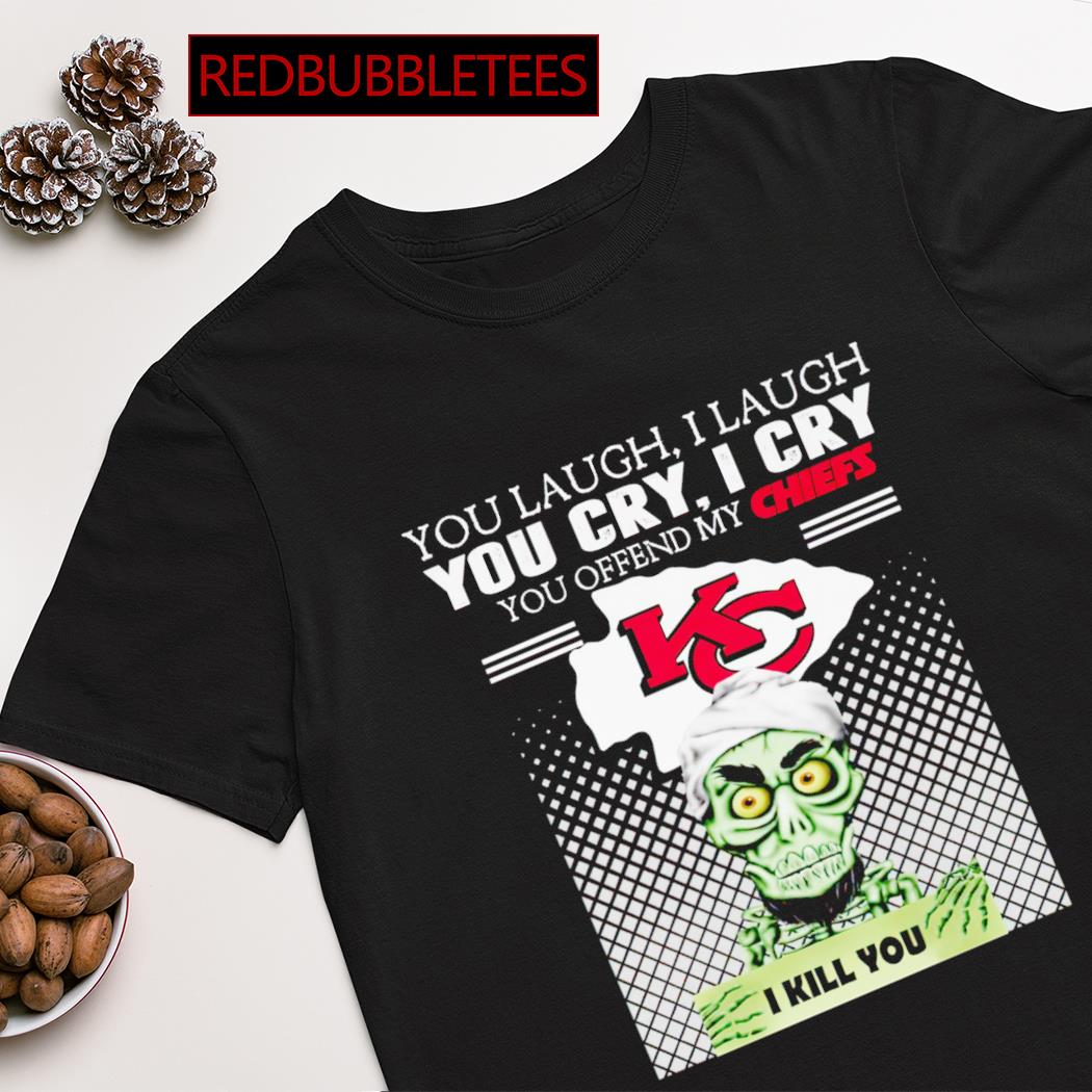 Achmed you laugh i laugh you cry i cry you offend my Kansas City Chiefs I kill you shirt