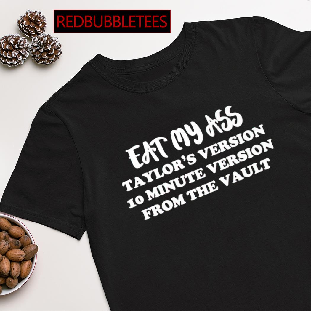 Eat my ass taylor's version 10 minute version from the vault shirt