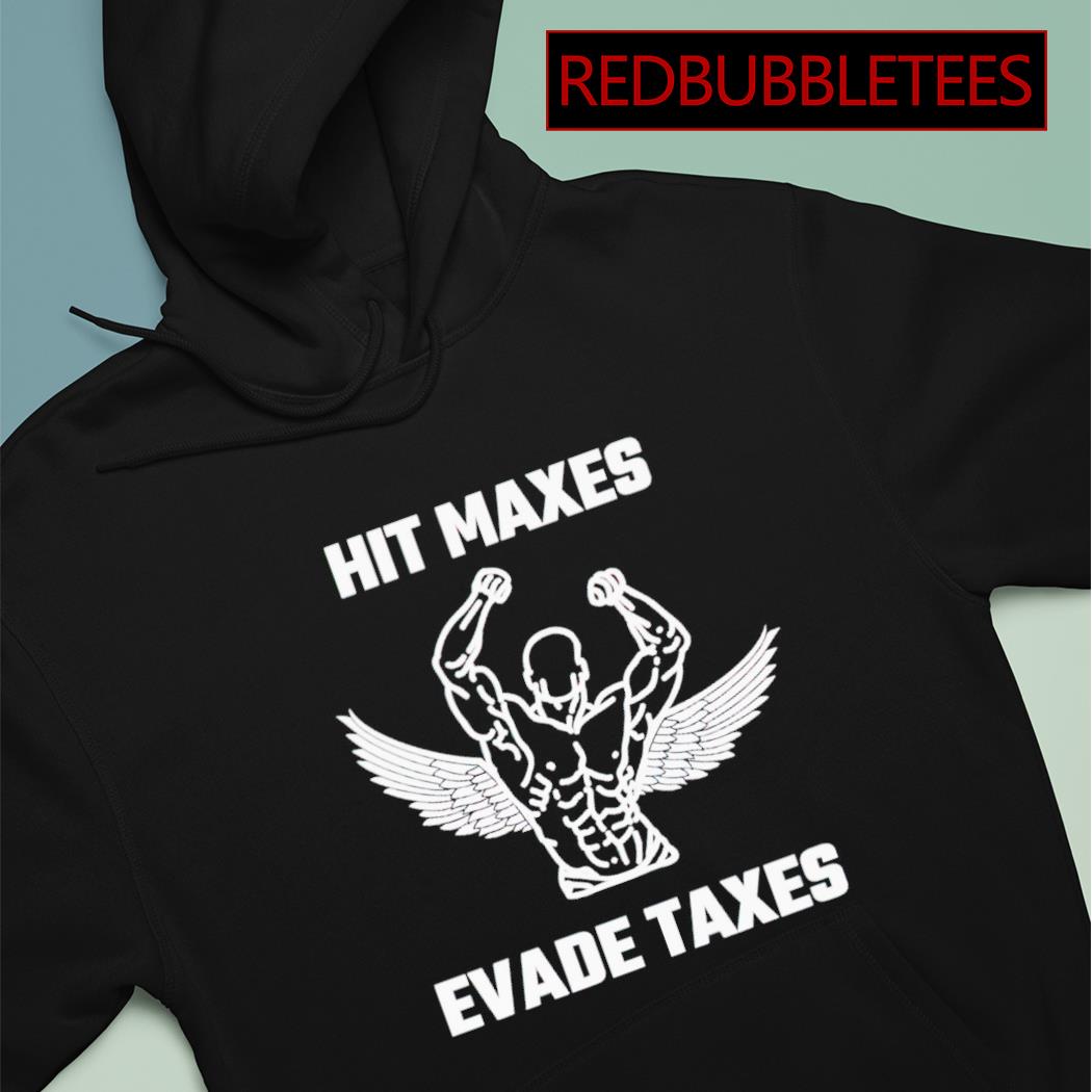 Hit Maxes Evade Taxes Shirt