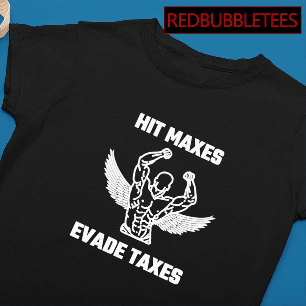 Hit Maxes Evade Taxes Tee