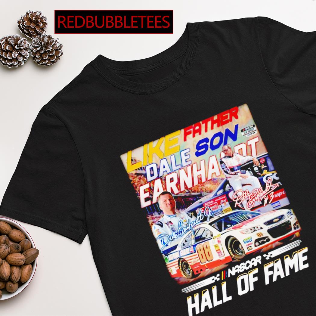 Like father son Dale Earnhardt hall of fame signatures shirt