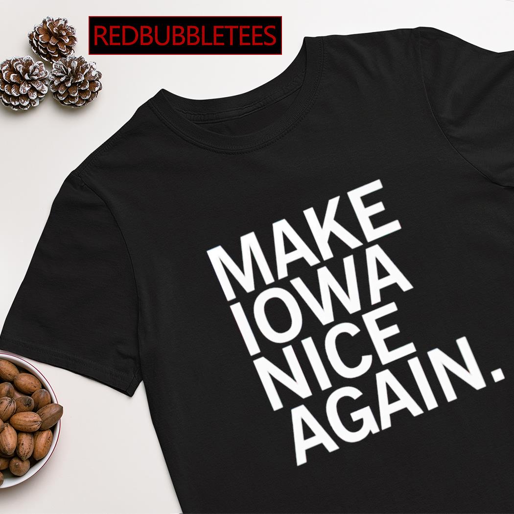 Make Iowa nice again shirt