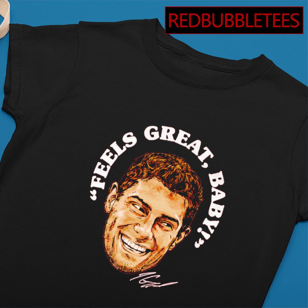 Jimmy Garoppolo feels great baby signature 2023 shirt, hoodie, sweater,  long sleeve and tank top