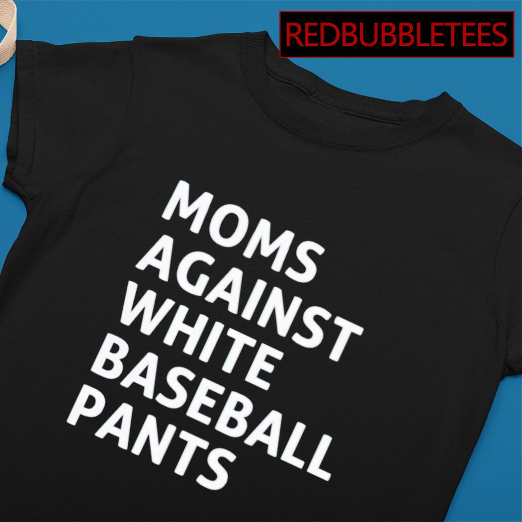 Moms Against White Baseball Pants Funny Baseball Mom Shirt - TeeUni