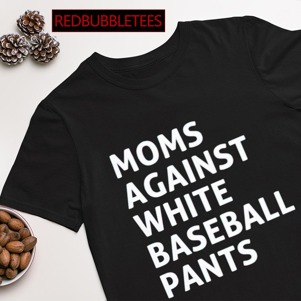 Moms against white baseball pants shirt
