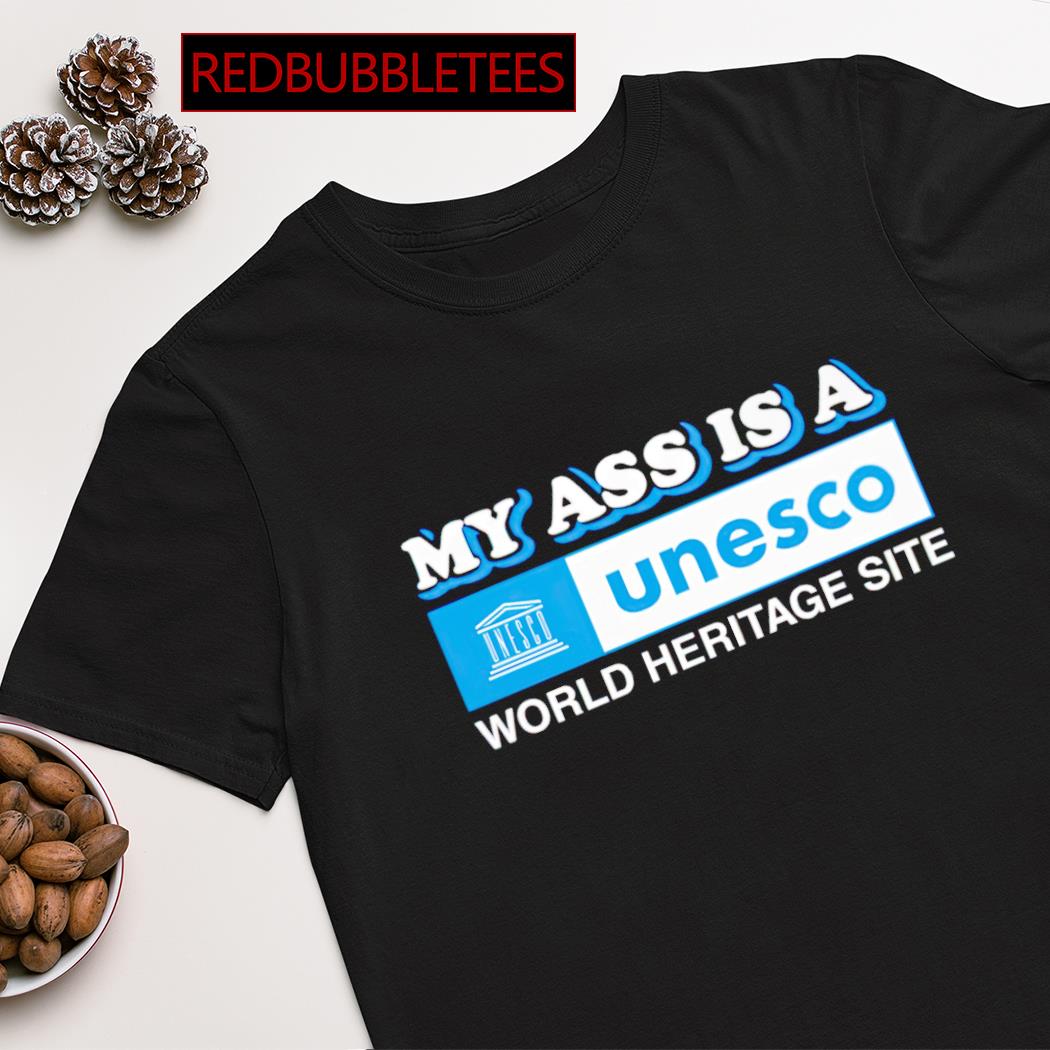 My ass is a world heritage site Unesco shirt