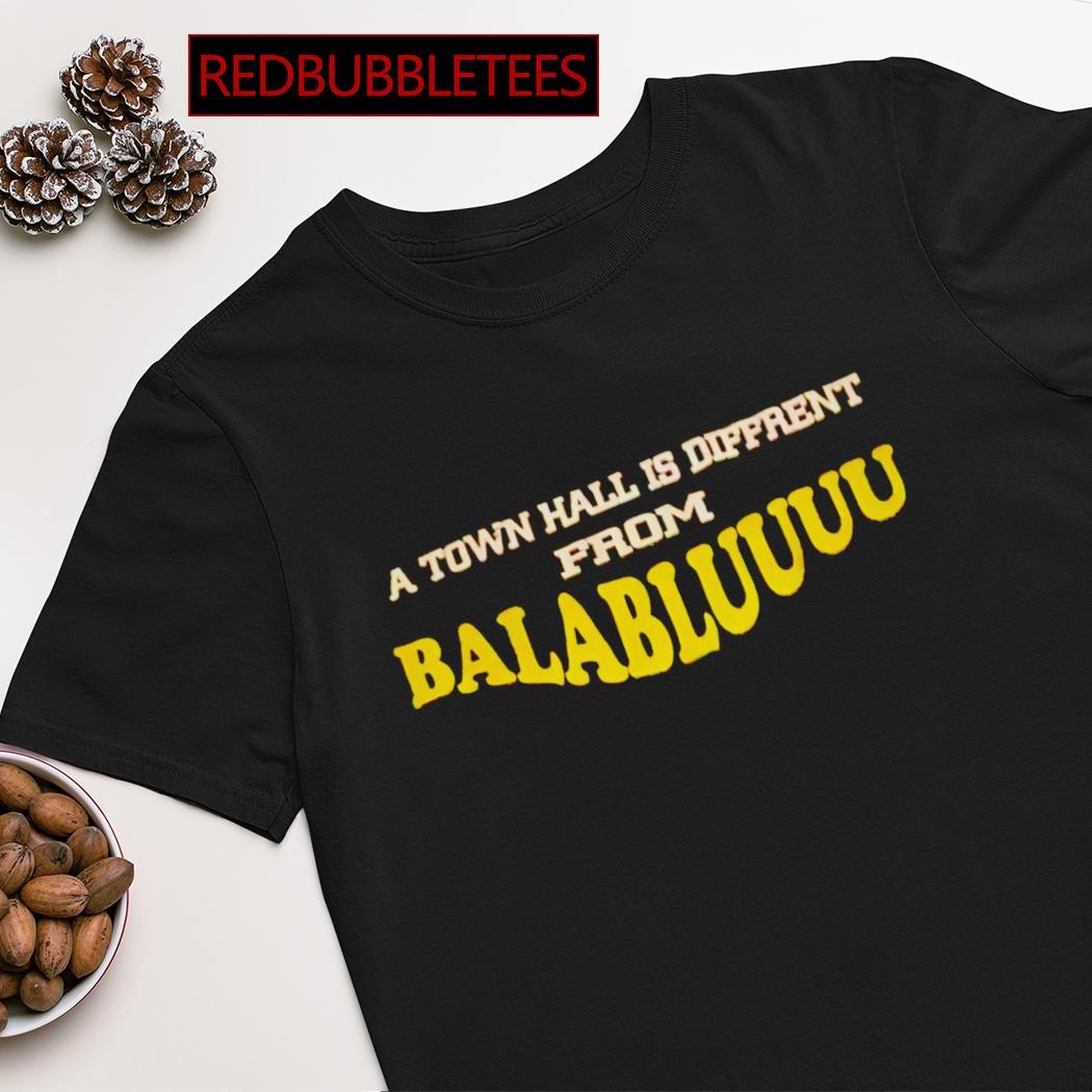 Best a town hall is different from balablu u shirt