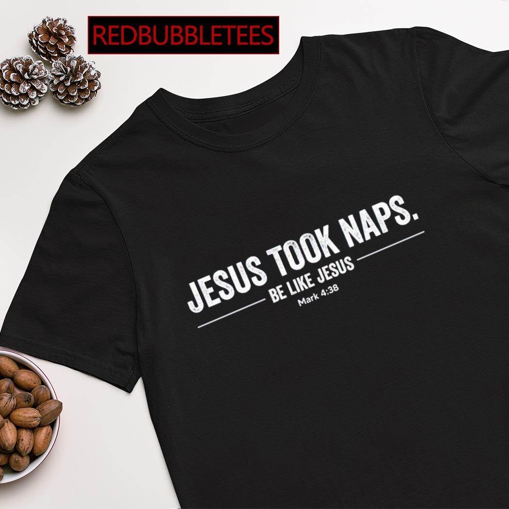 Best jesus took naps be like jesus mark 4 38 shirt