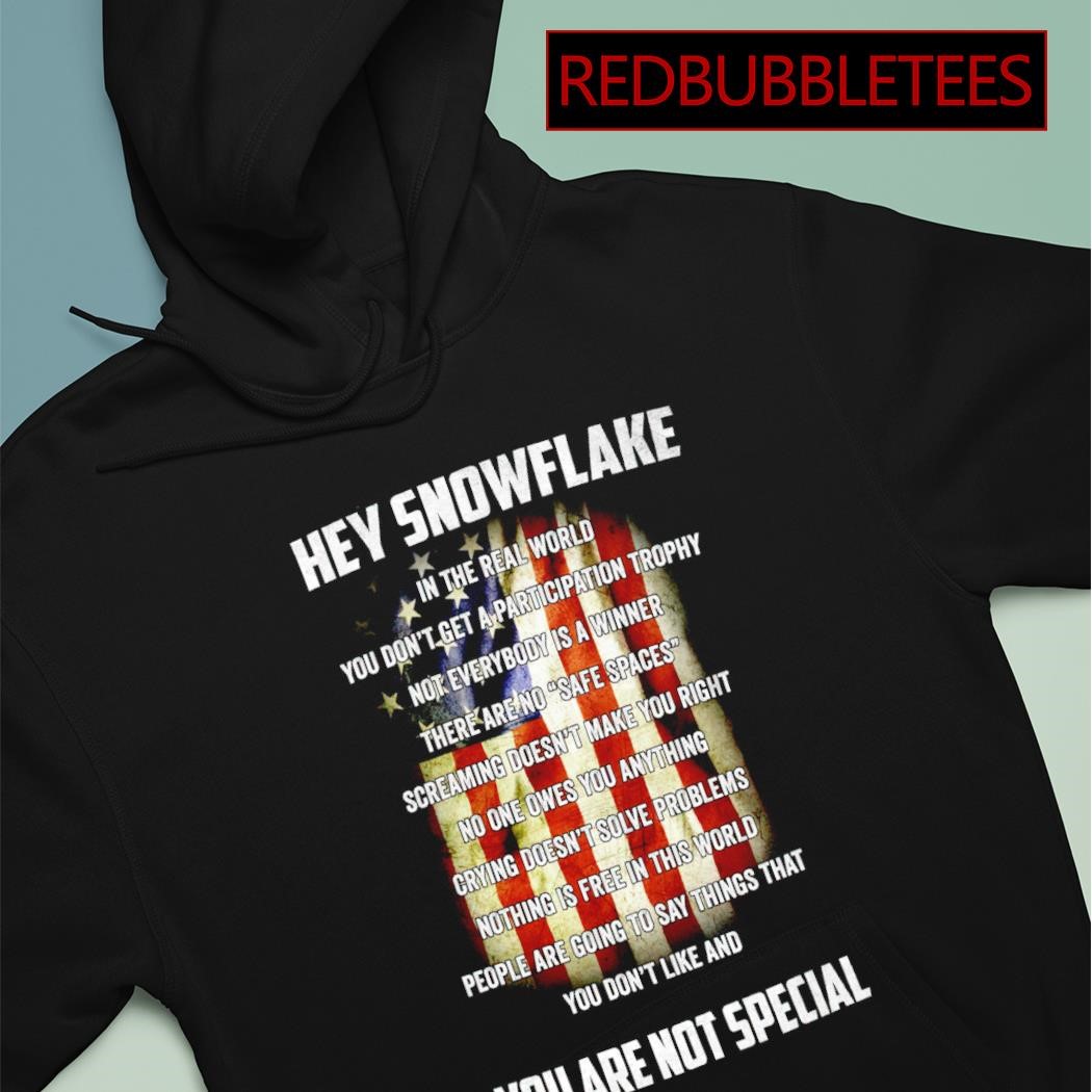 Hey snow flake you are not special shirt, hoodie, sweater, long