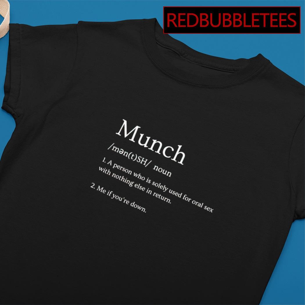 Munch a person who is solely used for oral sex with nothing else in return  shirt, hoodie, sweater, long sleeve and tank top