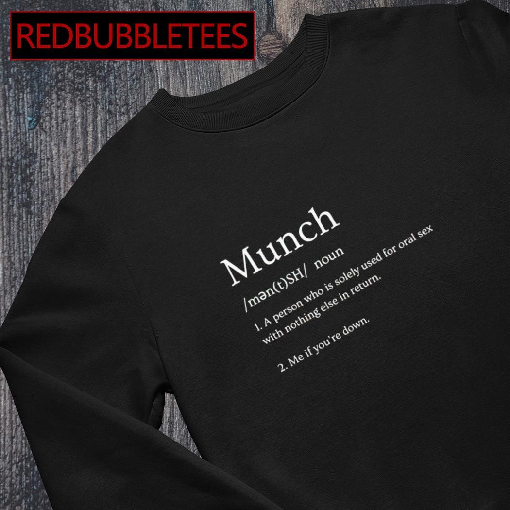 Munch a person who is solely used for oral sex with nothing else in return  shirt, hoodie, sweater, long sleeve and tank top