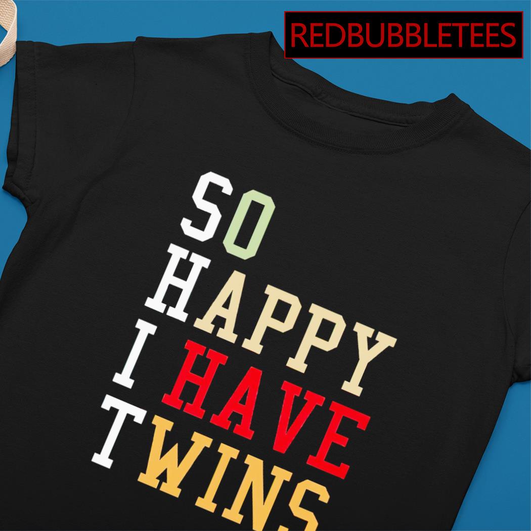 So happy i have twins shirt shirt, hoodie, sweater, long sleeve