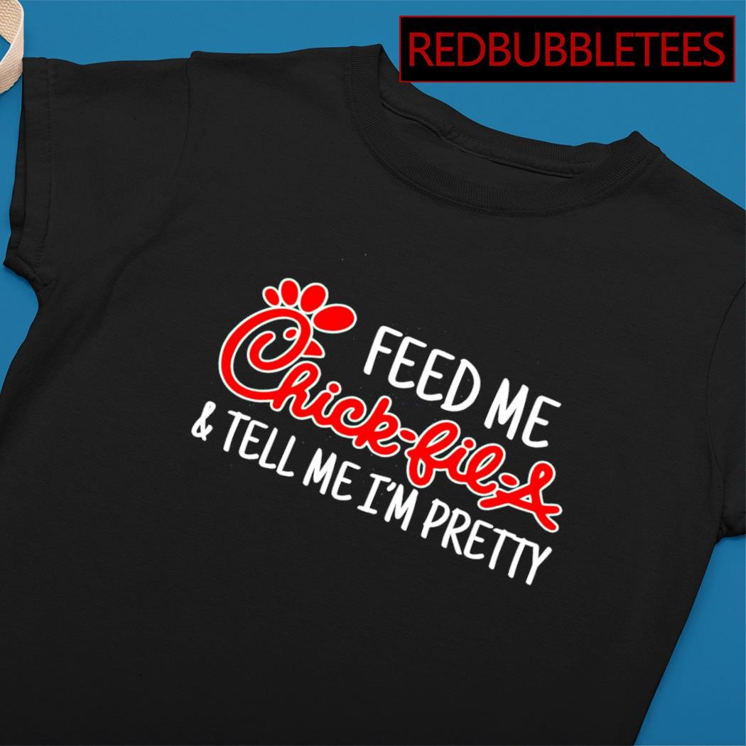 https://images.redbubbletees.com/2023/06/Feed-me-chick-fil-a-and-tell-me-Im-pretty-shirt-Ladies-tee.jpg