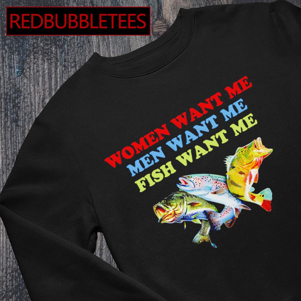 Official women want men want me fish want me shirt, hoodie