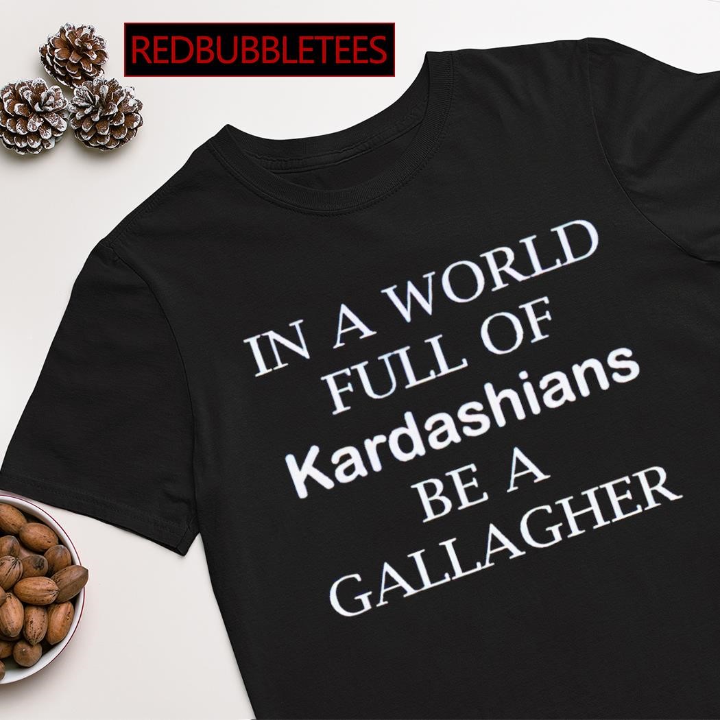 In a world full of kardashians be 2025 a gallagher hoodie