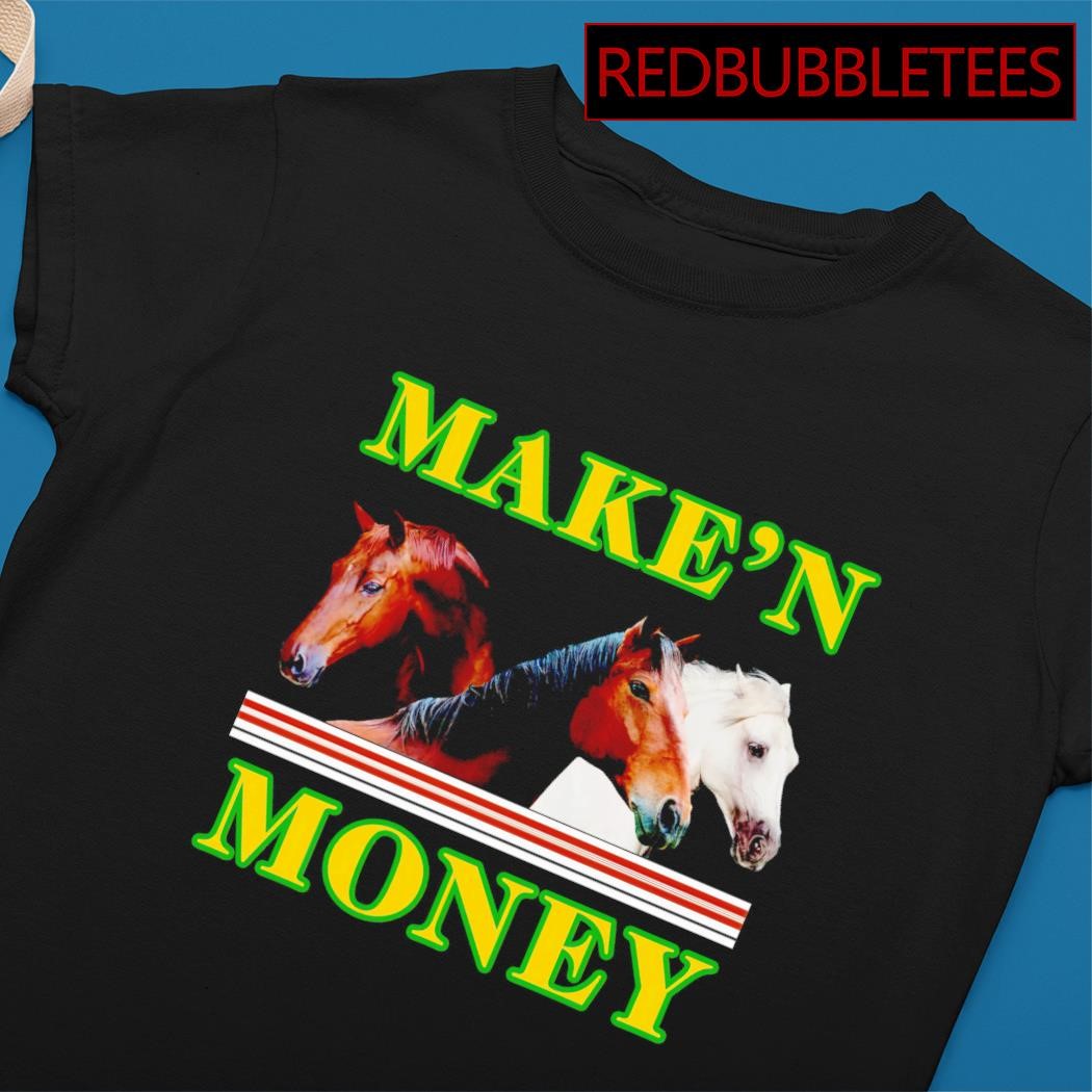 Horse make'n money shirt, hoodie, sweater, long sleeve and tank top