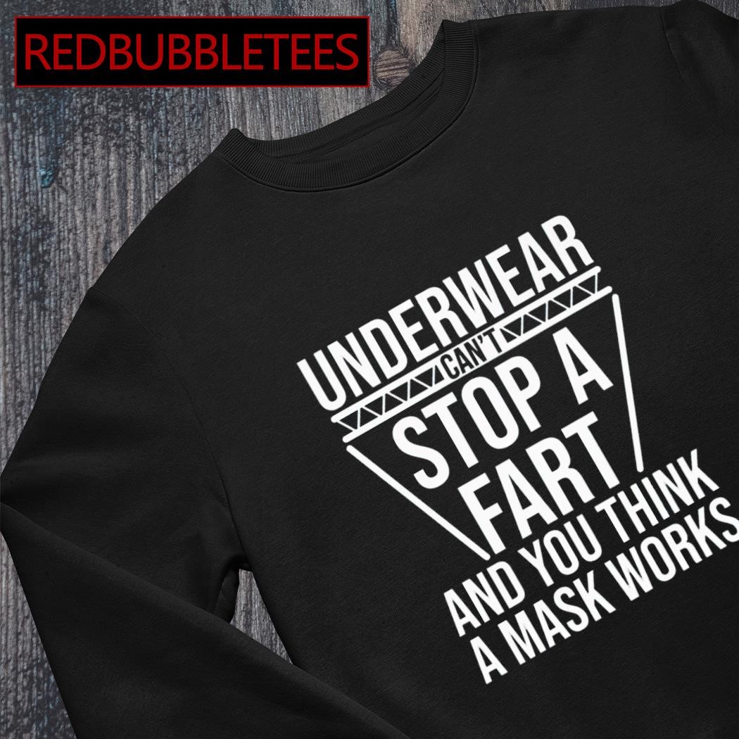 https://images.redbubbletees.com/2023/09/Best-underwear-cant-stop-a-fart-and-you-think-a-mask-works-shirt-Sweater.jpg