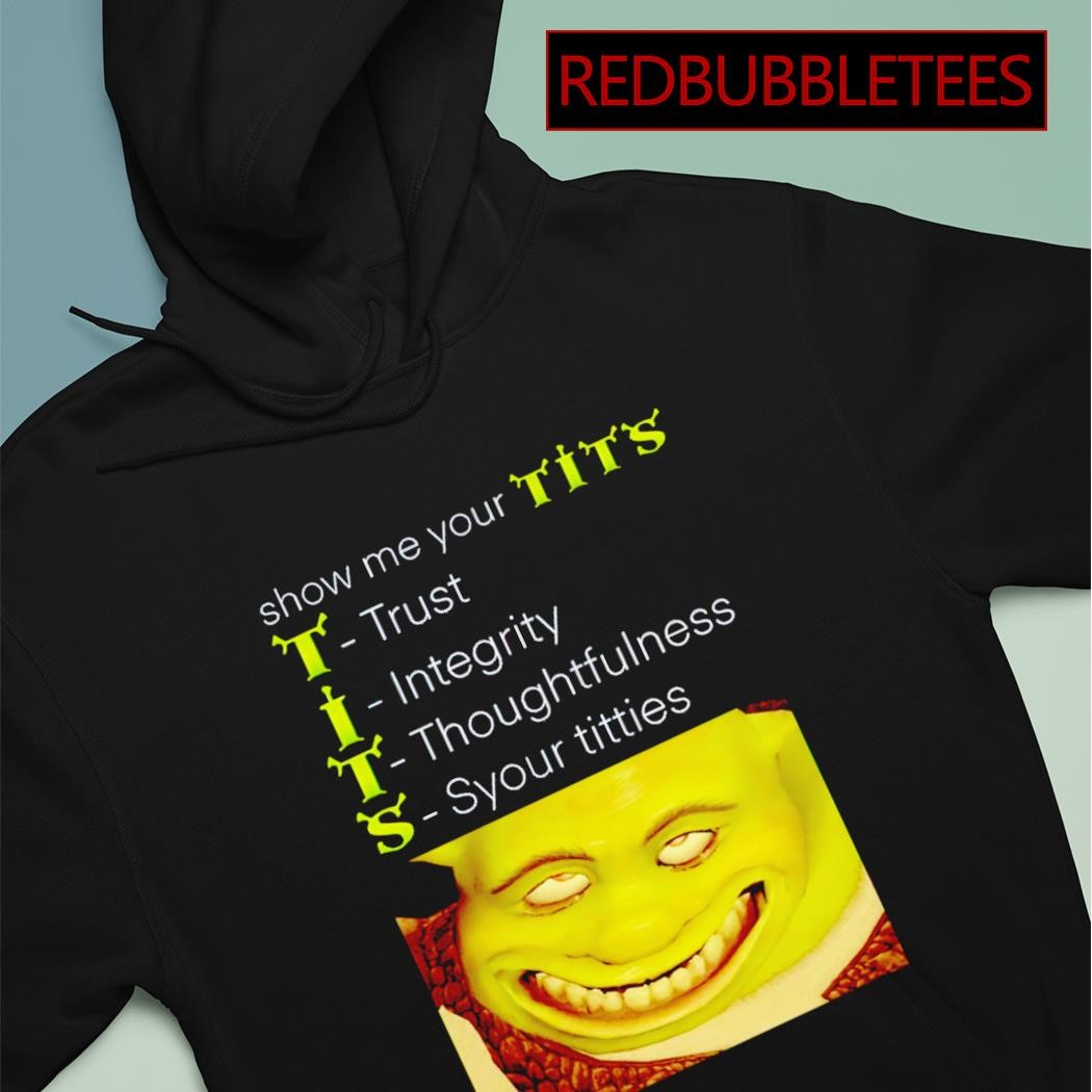 Hot shrek show me your tits trust integrity thoughtfulness syour tities  shirt, hoodie, sweater, long sleeve and tank top